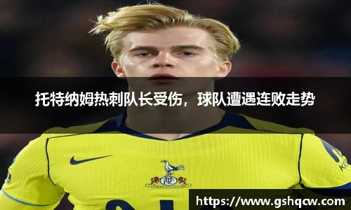 托特纳姆热刺队长受伤，球队遭遇连败走势
