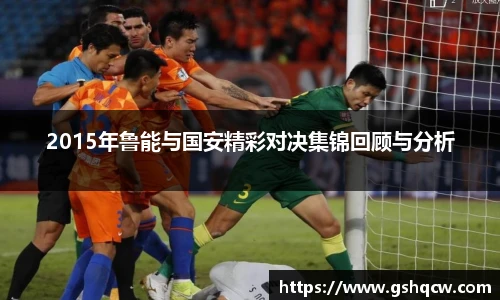 2015年鲁能与国安精彩对决集锦回顾与分析