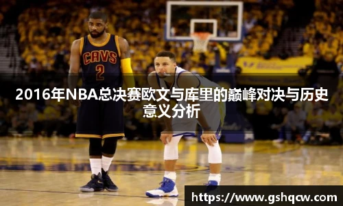 2016年NBA总决赛欧文与库里的巅峰对决与历史意义分析